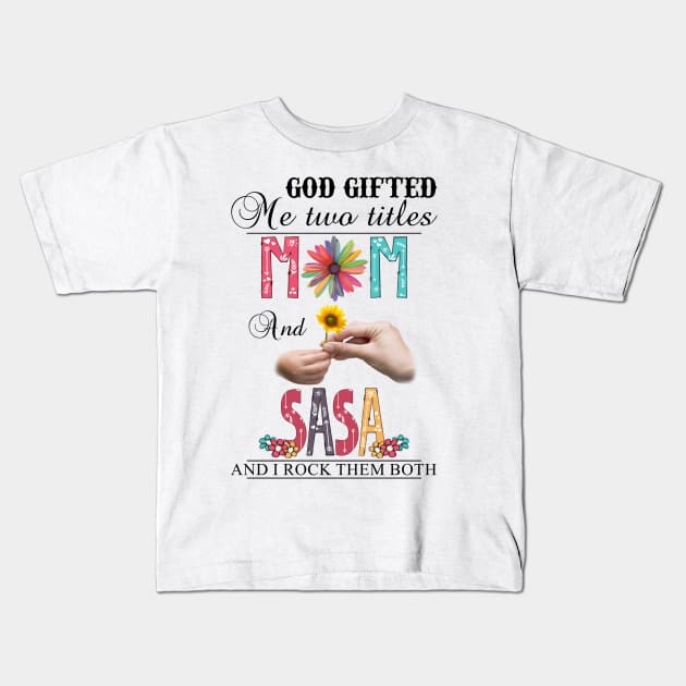 God Gifted Me Two Titles Mom And Sasa And I Rock Them Both Wildflowers Valentines Mothers Day Kids T-Shirt by KIMIKA